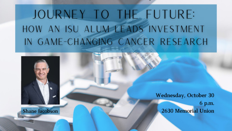 Lecture graphic that reads Journey to the Future: How an ISU Alum Leads Investment in Game-Changing Cancer Research